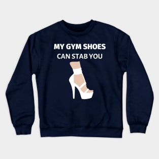 My Gym Shoes Can Stab You Crewneck Sweatshirt